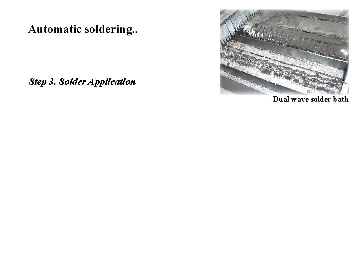 Automatic soldering. . Step 3. Solder Application Dual wave solder bath 