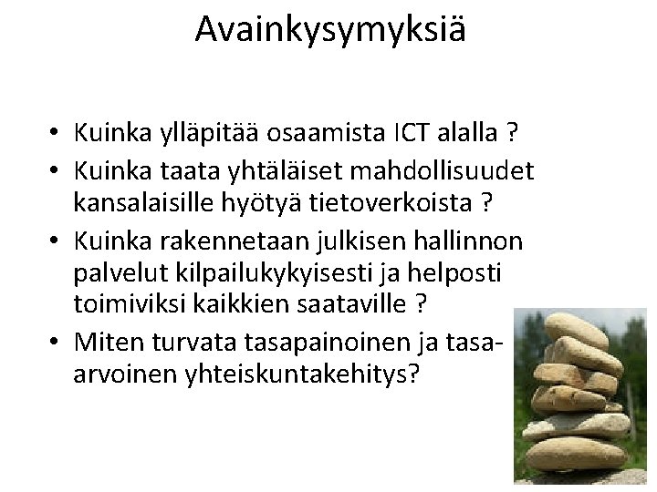 Avainkysymyksiä • Kuinka ylläpitää osaamista ICT alalla ? • Kuinka taata yhtäläiset mahdollisuudet kansalaisille