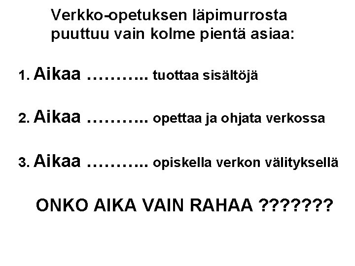 Verkko-opetuksen läpimurrosta puuttuu vain kolme pientä asiaa: 1. Aikaa ………. . tuottaa sisältöjä 2.