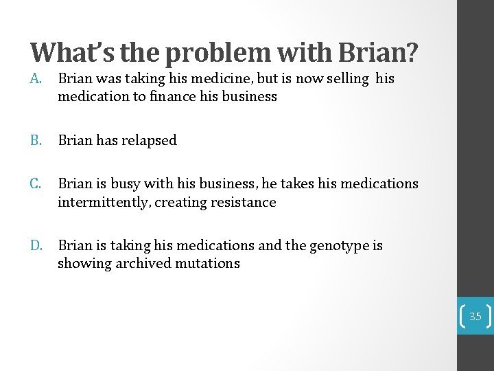 What’s the problem with Brian? A. Brian was taking his medicine, but is now