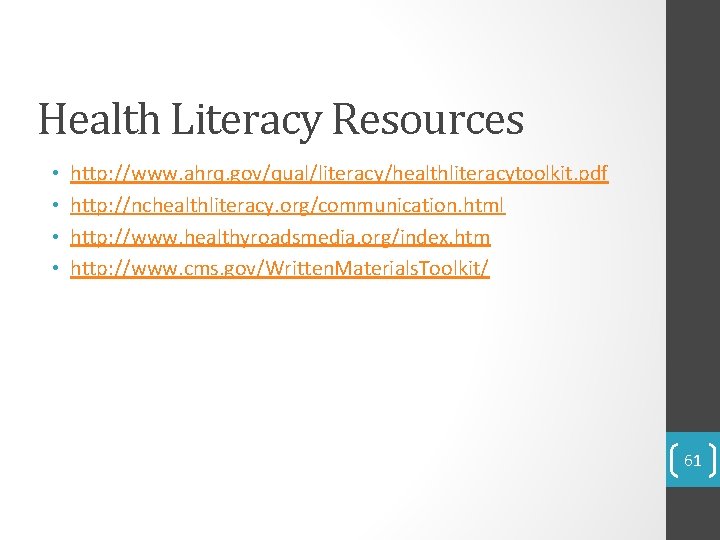 Health Literacy Resources • • http: //www. ahrq. gov/qual/literacy/healthliteracytoolkit. pdf http: //nchealthliteracy. org/communication. html