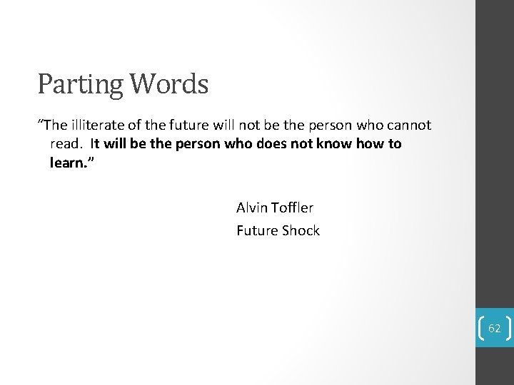 Parting Words “The illiterate of the future will not be the person who cannot