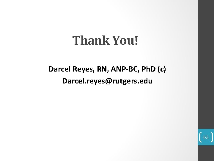 Thank You! Darcel Reyes, RN, ANP-BC, Ph. D (c) Darcel. reyes@rutgers. edu 63 Thank You! Darcel Reyes, RN, ANP-BC, Ph. D (c) Darcel. reyes@rutgers. edu 63