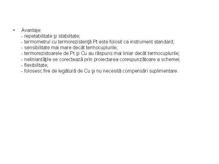  • Avantaje: - repetabilitate şi stabilitate; - termometrul cu termorezistenţă Pt este folosit