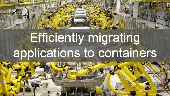 Efficiently migrating applications to containers 