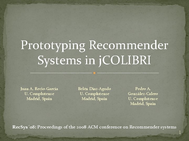 Prototyping Recommender Systems in j. COLIBRI Juan A. Recio-García U. Complutense Madrid, Spain Belén