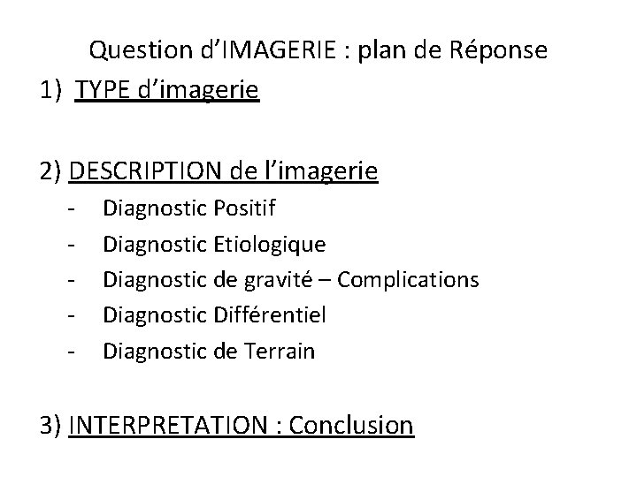 Question d’IMAGERIE : plan de Réponse 1) TYPE d’imagerie 2) DESCRIPTION de l’imagerie -