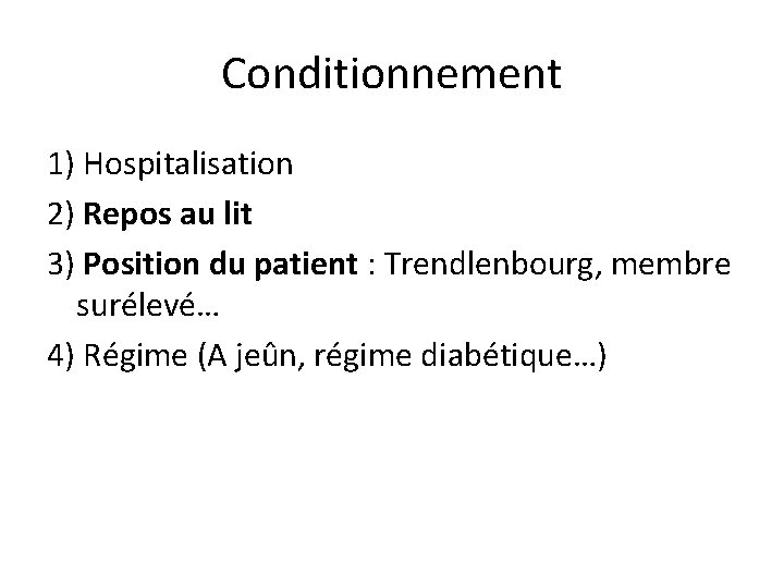 Conditionnement 1) Hospitalisation 2) Repos au lit 3) Position du patient : Trendlenbourg, membre