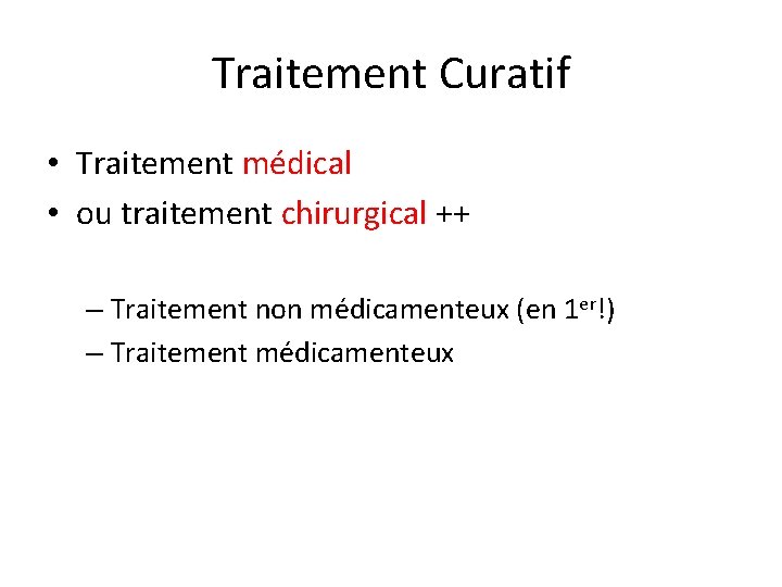 Traitement Curatif • Traitement médical • ou traitement chirurgical ++ – Traitement non médicamenteux