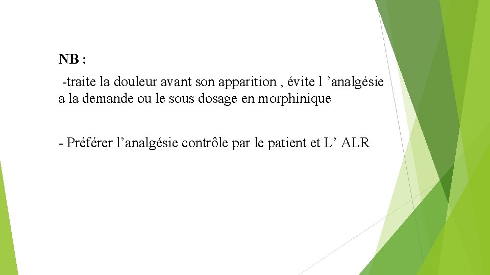 NB : -traite la douleur avant son apparition , évite l ’analgésie a la