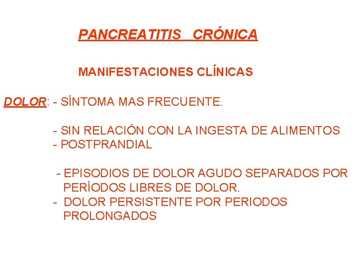 PANCREATITIS CRÓNICA MANIFESTACIONES CLÍNICAS DOLOR: - SÍNTOMA MAS FRECUENTE. - SIN RELACIÓN CON LA