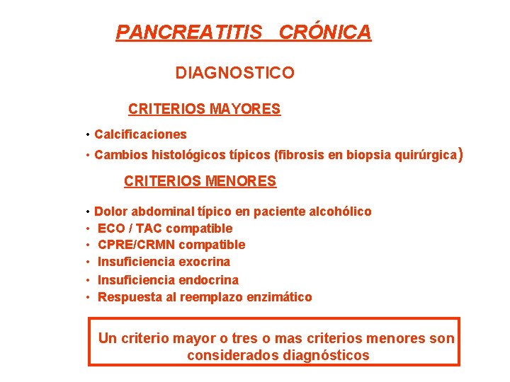 PANCREATITIS CRÓNICA DIAGNOSTICO CRITERIOS MAYORES • Calcificaciones • Cambios histológicos típicos (fibrosis en biopsia