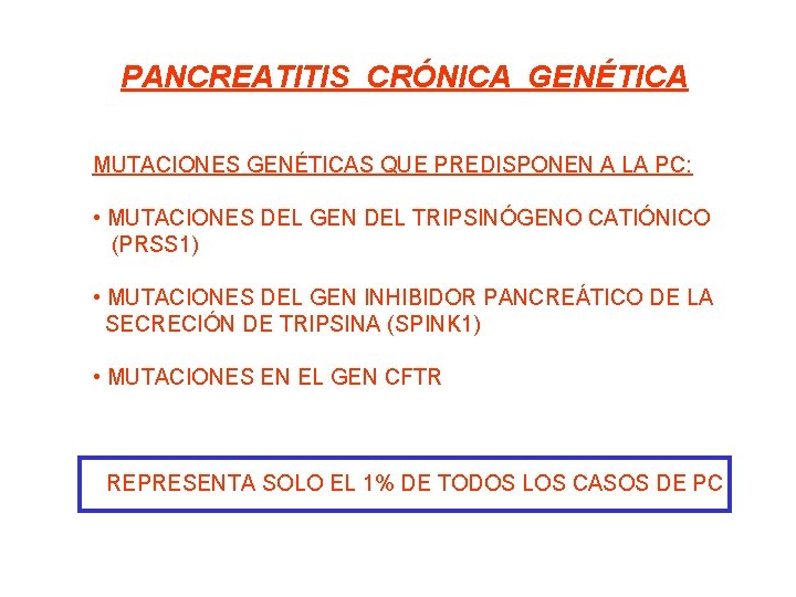 PANCREATITIS CRÓNICA GENÉTICA MUTACIONES GENÉTICAS QUE PREDISPONEN A LA PC: • MUTACIONES DEL GEN