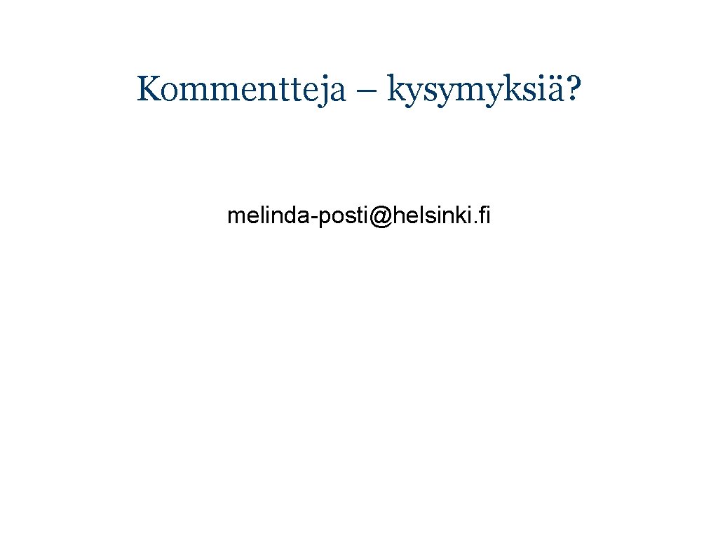 Kommentteja – kysymyksiä? melinda-posti@helsinki. fi 