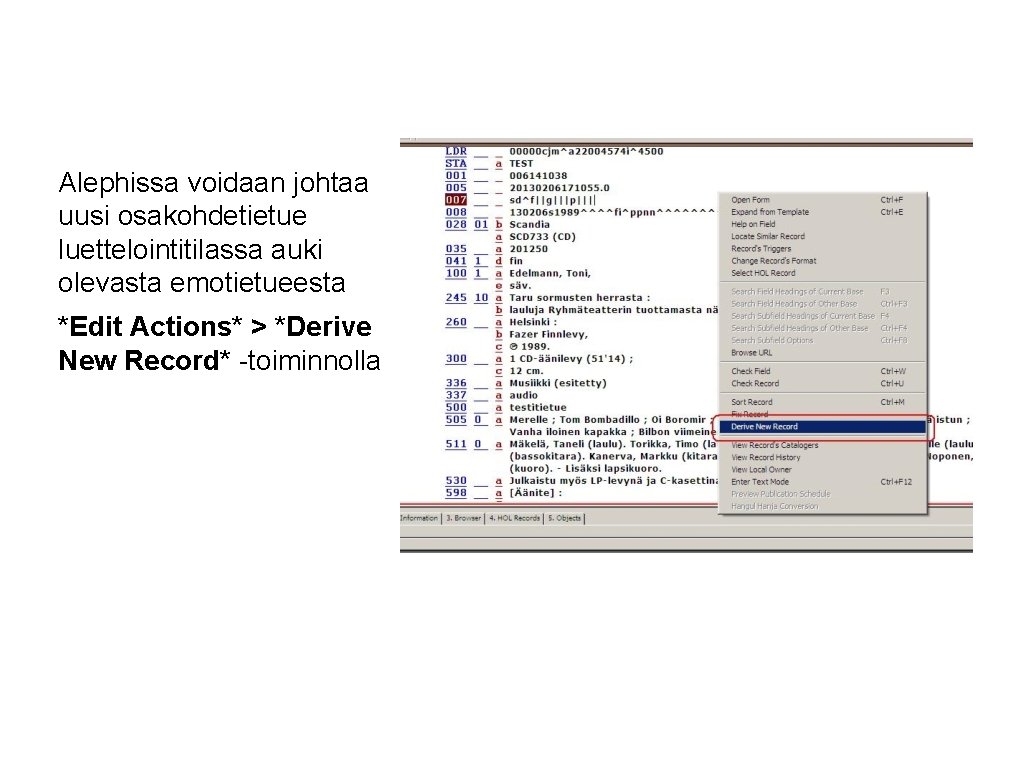 Alephissa voidaan johtaa uusi osakohdetietue luettelointitilassa auki olevasta emotietueesta *Edit Actions* > *Derive New Alephissa voidaan johtaa uusi osakohdetietue luettelointitilassa auki olevasta emotietueesta *Edit Actions* > *Derive New