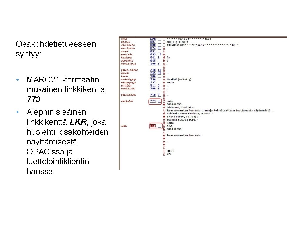 Osakohdetietueeseen syntyy: • MARC 21 -formaatin mukainen linkkikenttä 773 • Alephin sisäinen linkkikenttä LKR,