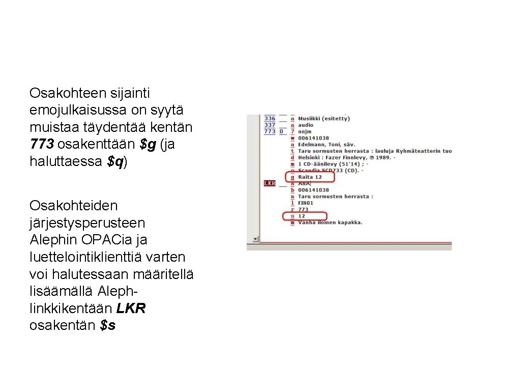 Osakohteen sijainti emojulkaisussa on syytä muistaa täydentää kentän 773 osakenttään $g (ja haluttaessa $q) Osakohteen sijainti emojulkaisussa on syytä muistaa täydentää kentän 773 osakenttään $g (ja haluttaessa $q)