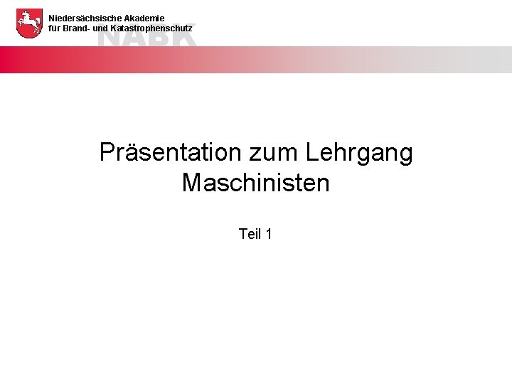 NABK Niedersächsische Akademie für Brand- und Katastrophenschutz Präsentation zum Lehrgang Maschinisten Teil 1 