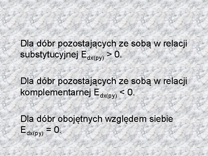 Dla dóbr pozostających ze sobą w relacji substytucyjnej Edx(py) > 0. Dla dóbr pozostających