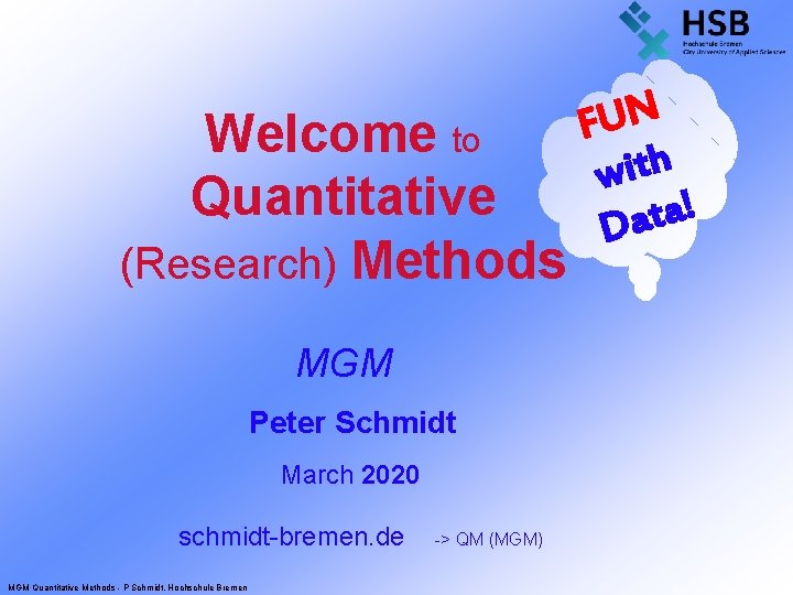 Welcome to Quantitative (Research) Methods MGM Peter Schmidt March 2020 schmidt-bremen. de -> QM