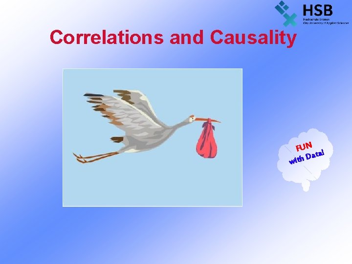Correlations and Causality FUN ! ata D h t wi 