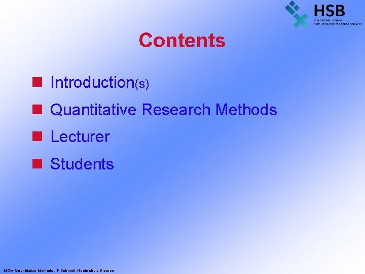 Contents n Introduction(s) n Quantitative Research Methods n Lecturer n Students MGM Quantitative Methods