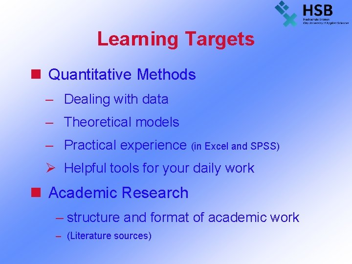 Learning Targets n Quantitative Methods – Dealing with data – Theoretical models – Practical