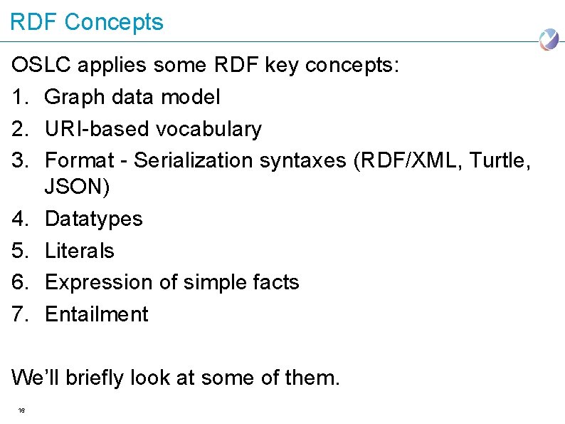 RDF Concepts OSLC applies some RDF key concepts: 1. Graph data model 2. URI-based