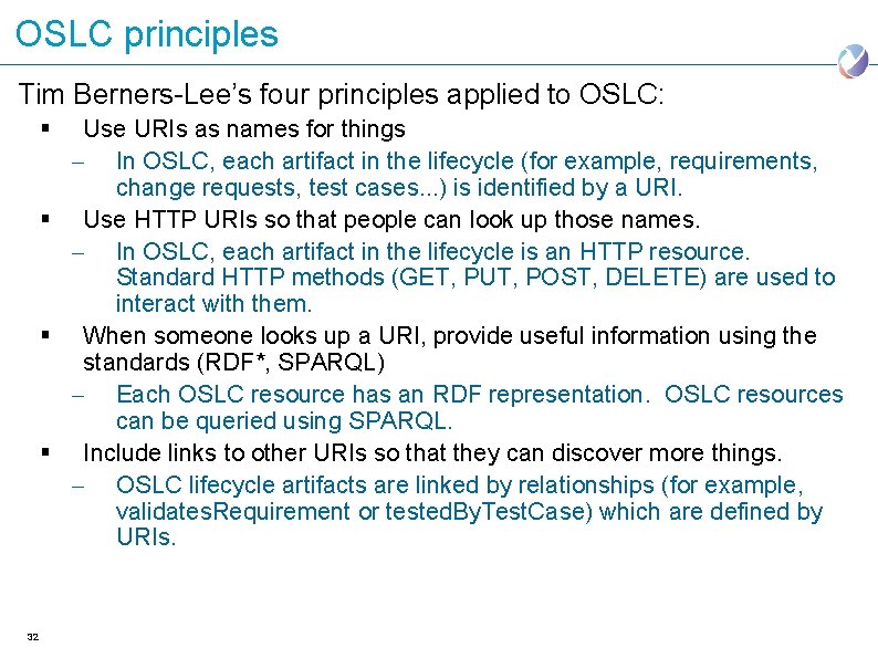 OSLC principles Tim Berners-Lee’s four principles applied to OSLC: § Use URIs as names