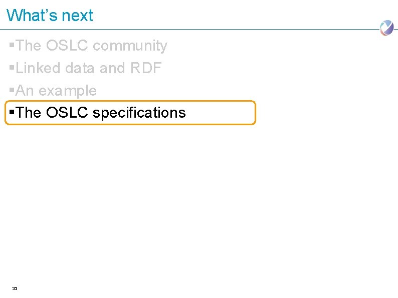 What’s next §The OSLC community §Linked data and RDF §An example §The OSLC specifications