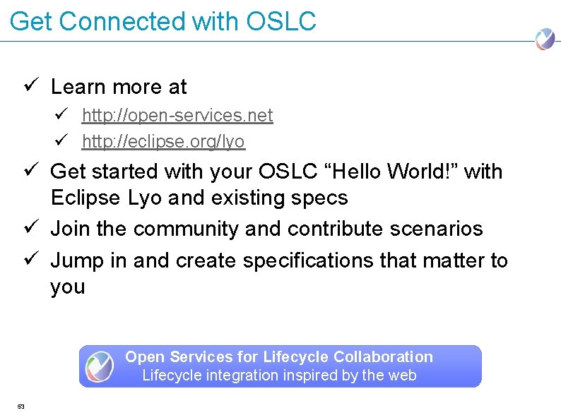Get Connected with OSLC ü Learn more at ü http: //open-services. net ü http: