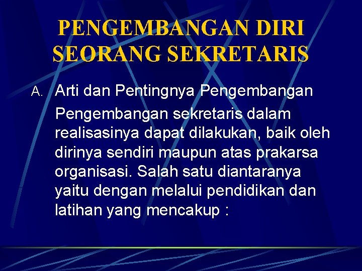 PENGEMBANGAN DIRI SEORANG SEKRETARIS A. Arti dan Pentingnya Pengembangan sekretaris dalam realisasinya dapat dilakukan,