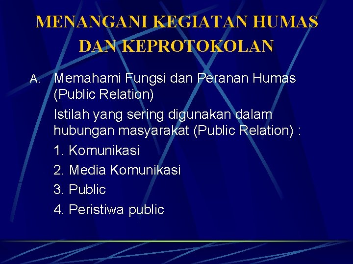 MENANGANI KEGIATAN HUMAS DAN KEPROTOKOLAN A. Memahami Fungsi dan Peranan Humas (Public Relation) Istilah