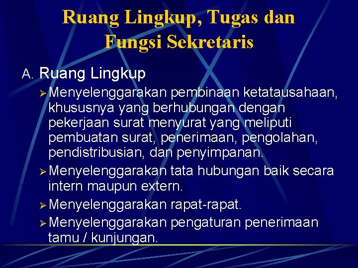 Ruang Lingkup, Tugas dan Fungsi Sekretaris A. Ruang Lingkup Ø Menyelenggarakan pembinaan ketatausahaan, khususnya