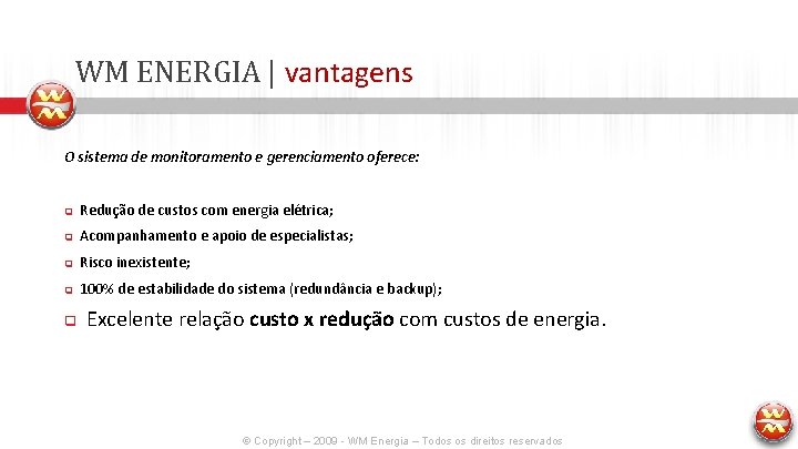 WM ENERGIA | vantagens O sistema de monitoramento e gerenciamento oferece: q Redução de