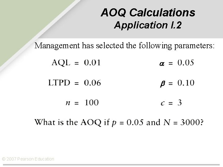 AOQ Calculations Application I. 2 Management has selected the following parameters: © 2007 Pearson