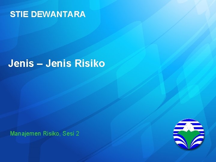 STIE DEWANTARA Jenis – Jenis Risiko Manajemen Risiko, Sesi 2 