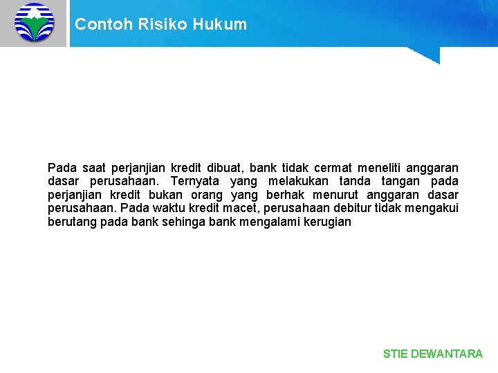 Contoh Risiko Hukum Pada saat perjanjian kredit dibuat, bank tidak cermat meneliti anggaran dasar