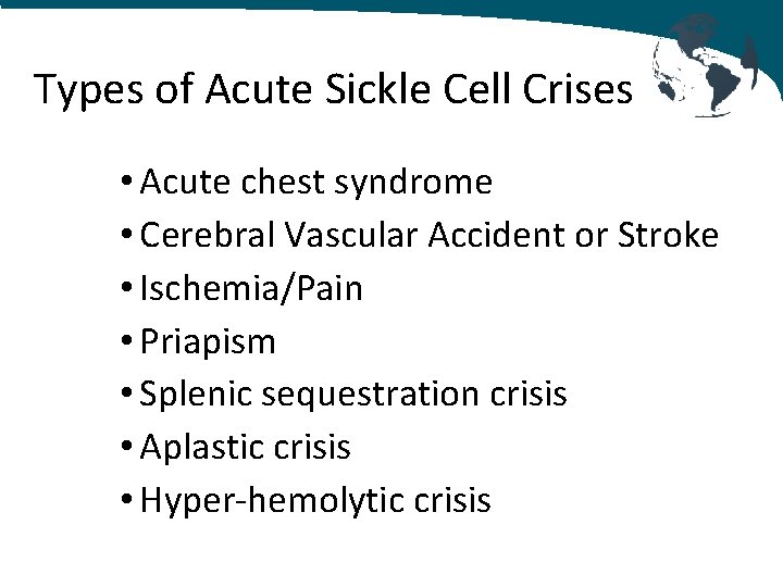 Types of Acute Sickle Cell Crises • Acute chest syndrome • Cerebral Vascular Accident