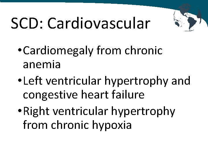 SCD: Cardiovascular • Cardiomegaly from chronic anemia • Left ventricular hypertrophy and congestive heart