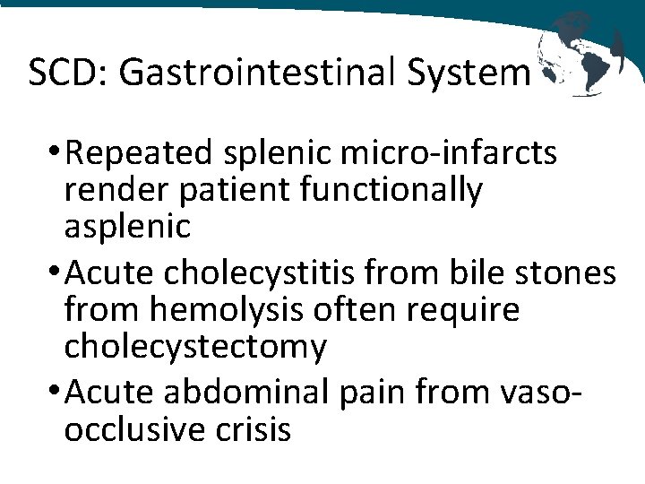 SCD: Gastrointestinal System • Repeated splenic micro-infarcts render patient functionally asplenic • Acute cholecystitis