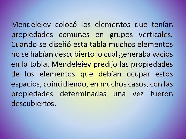 Mendeleiev colocó los elementos que tenían propiedades comunes en grupos verticales. Cuando se diseñó