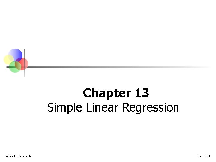 Chapter 13 Simple Linear Regression Yandell – Econ 216 Chap 13 -1 Chapter 13 Simple Linear Regression Yandell – Econ 216 Chap 13 -1