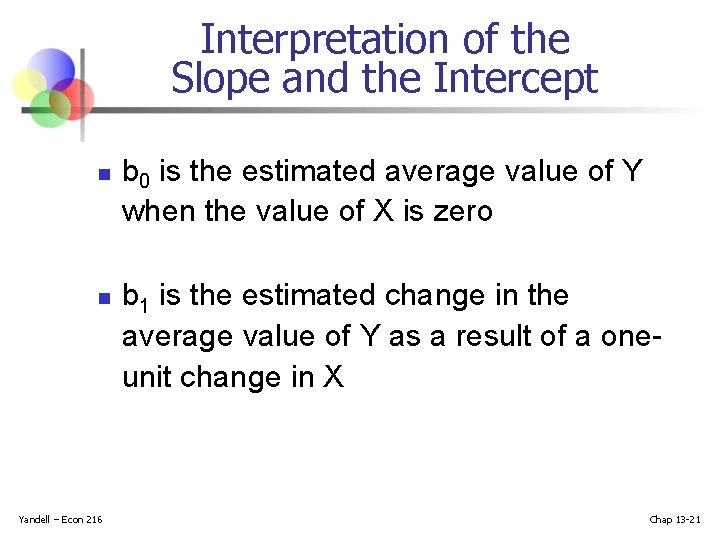 Interpretation of the Slope and the Intercept n n Yandell – Econ 216 b Interpretation of the Slope and the Intercept n n Yandell – Econ 216 b