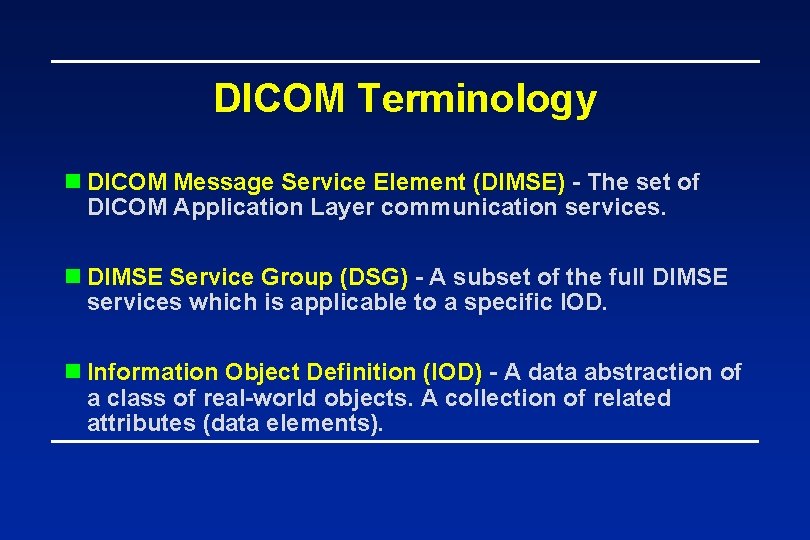 DICOM Terminology n DICOM Message Service Element (DIMSE) - The set of DICOM Application