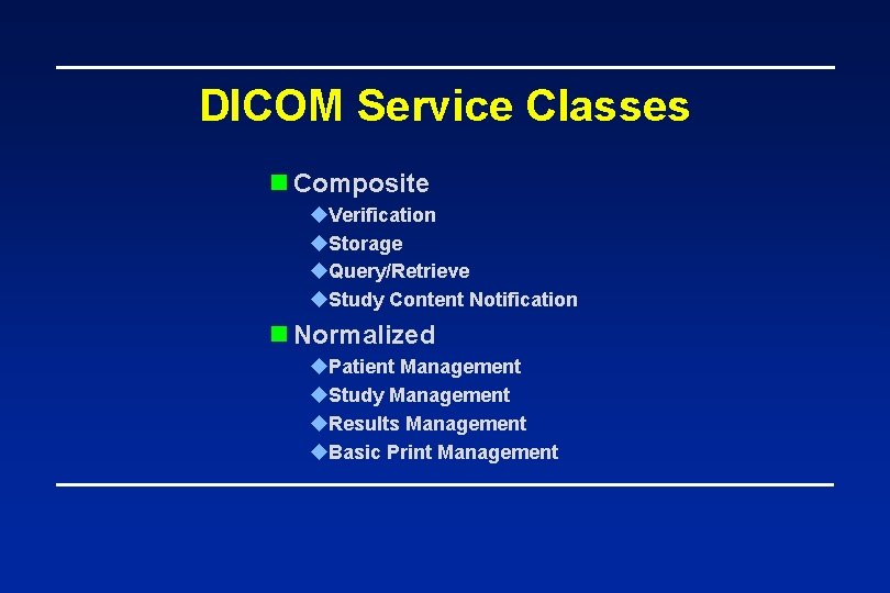 DICOM Service Classes n Composite u. Verification u. Storage u. Query/Retrieve u. Study Content
