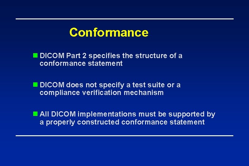 Conformance n DICOM Part 2 specifies the structure of a conformance statement n DICOM