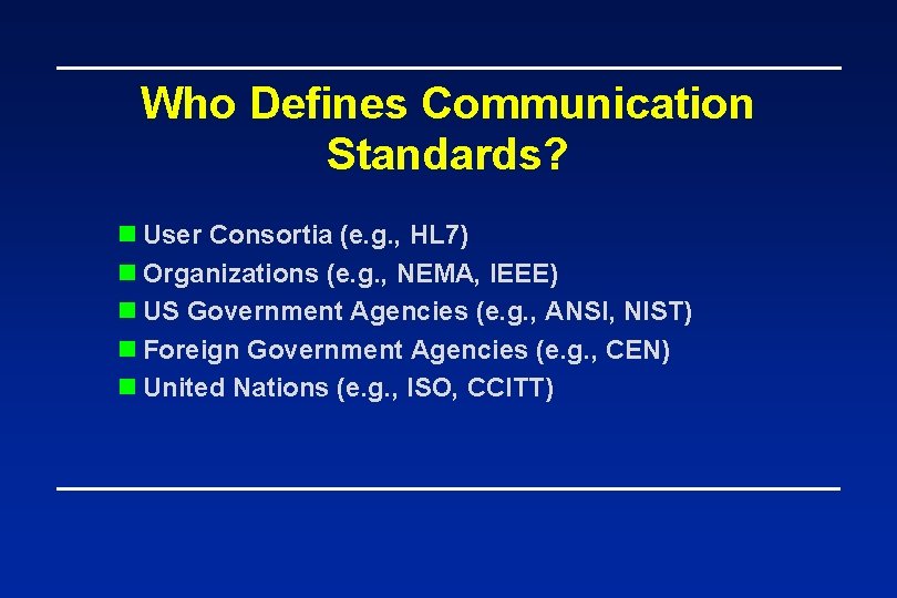 Who Defines Communication Standards? n User Consortia (e. g. , HL 7) n Organizations