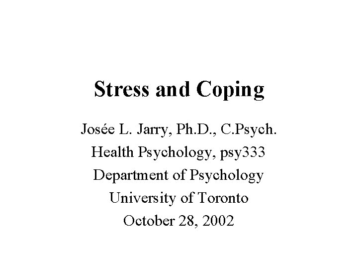 Stress and Coping Josée L. Jarry, Ph. D. , C. Psych. Health Psychology, psy