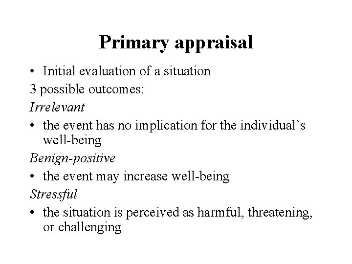 Primary appraisal • Initial evaluation of a situation 3 possible outcomes: Irrelevant • the